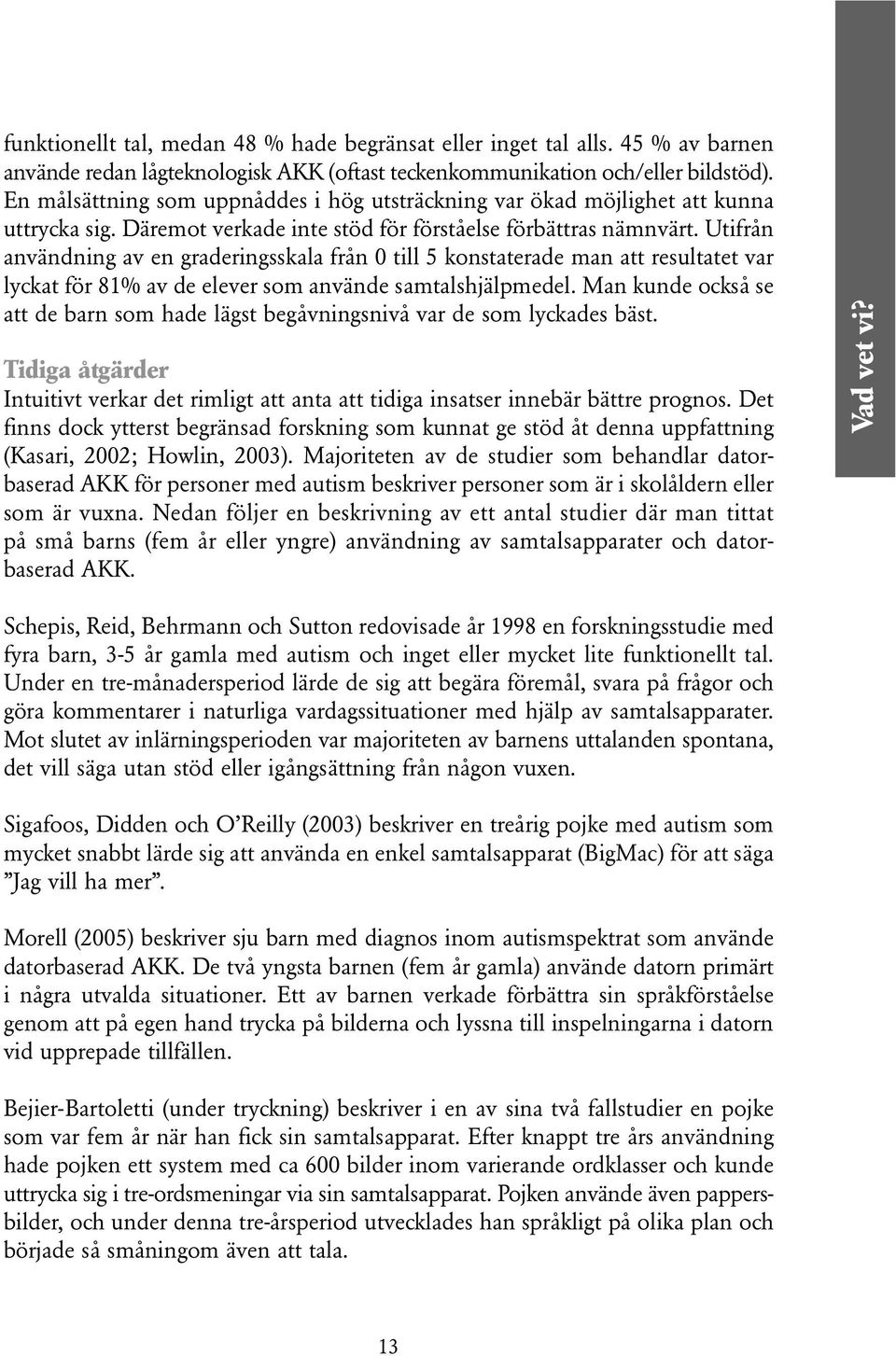 Utifrån användning av en graderingsskala från 0 till 5 konstaterade man att resultatet var lyckat för 81% av de elever som använde samtalshjälpmedel.