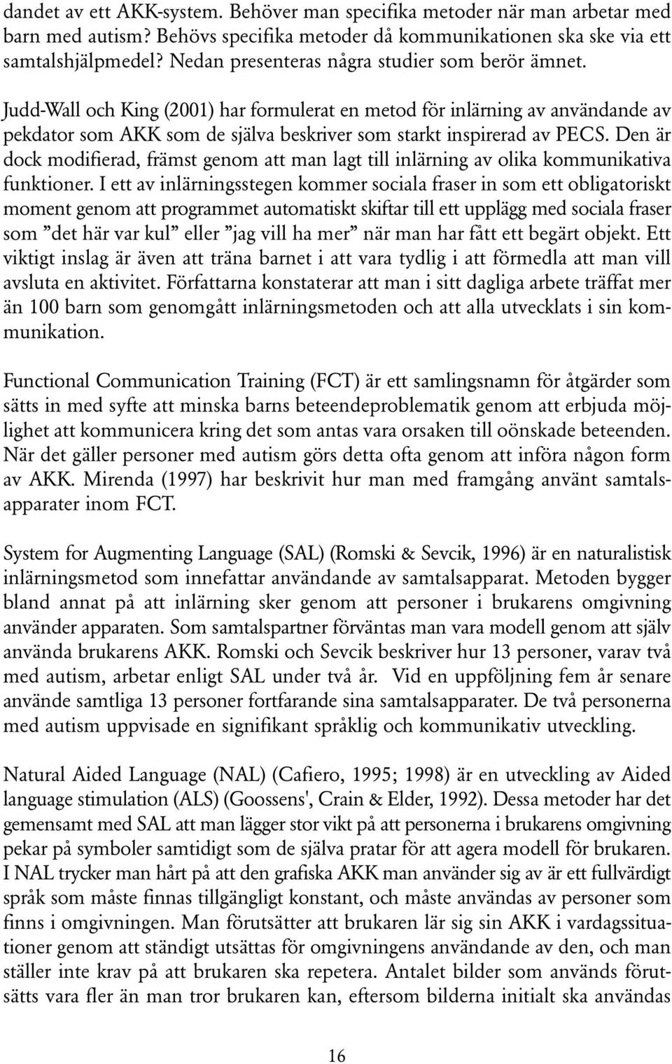 Judd-Wall och King (2001) har formulerat en metod för inlärning av användande av pekdator som AKK som de själva beskriver som starkt inspirerad av PECS.