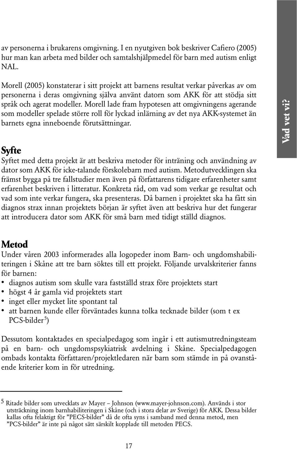 Morell lade fram hypotesen att omgivningens agerande som modeller spelade större roll för lyckad inlärning av det nya AKK-systemet än barnets egna inneboende förutsättningar.