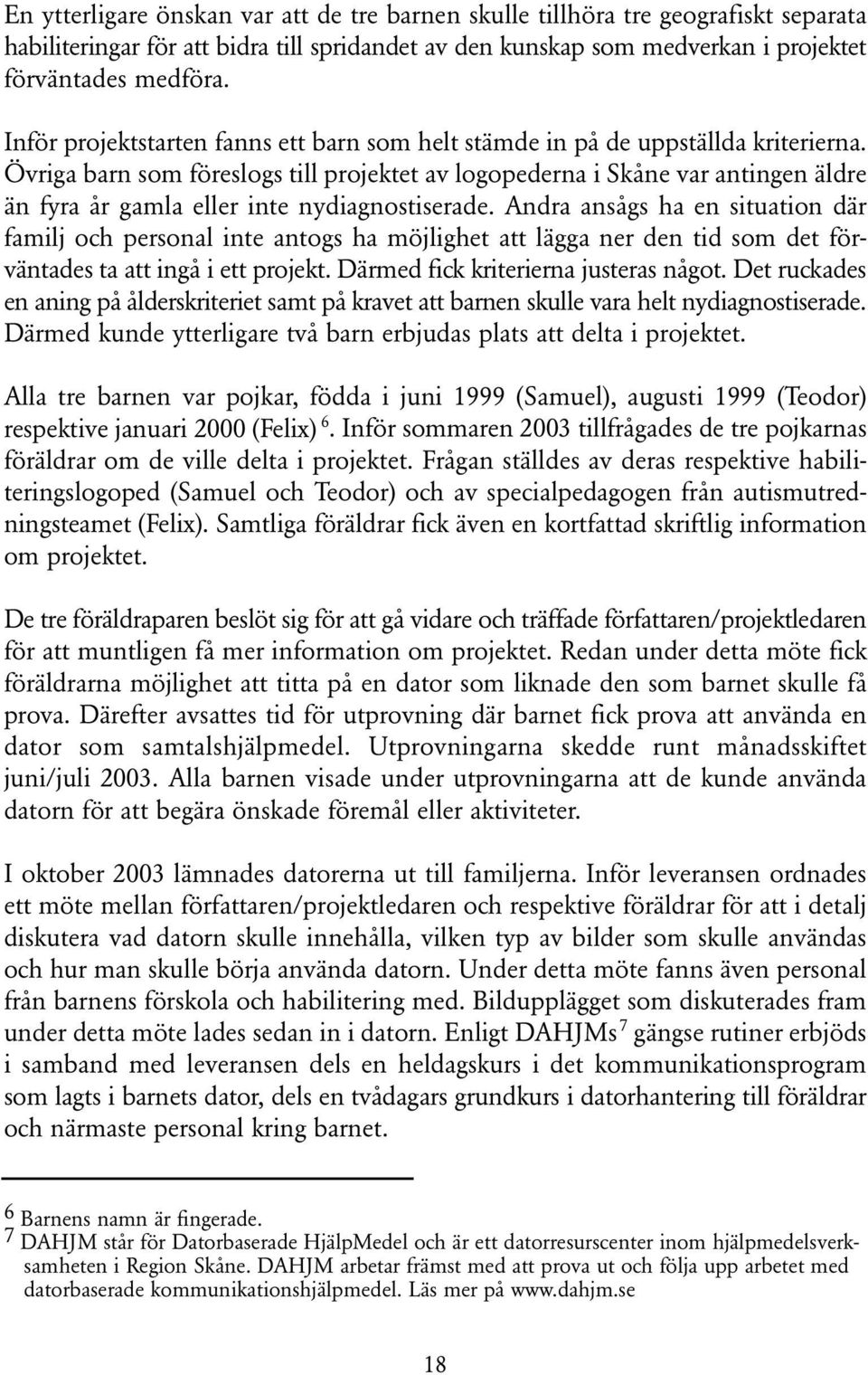 Övriga barn som föreslogs till projektet av logopederna i Skåne var antingen äldre än fyra år gamla eller inte nydiagnostiserade.