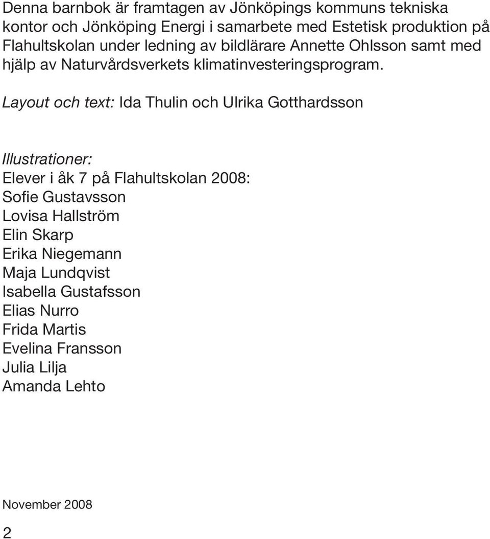 Layout och text: Ida Thulin och Ulrika Gotthardsson Illustrationer: Elever i åk 7 på Flahultskolan 2008: Sofie Gustavsson Lovisa