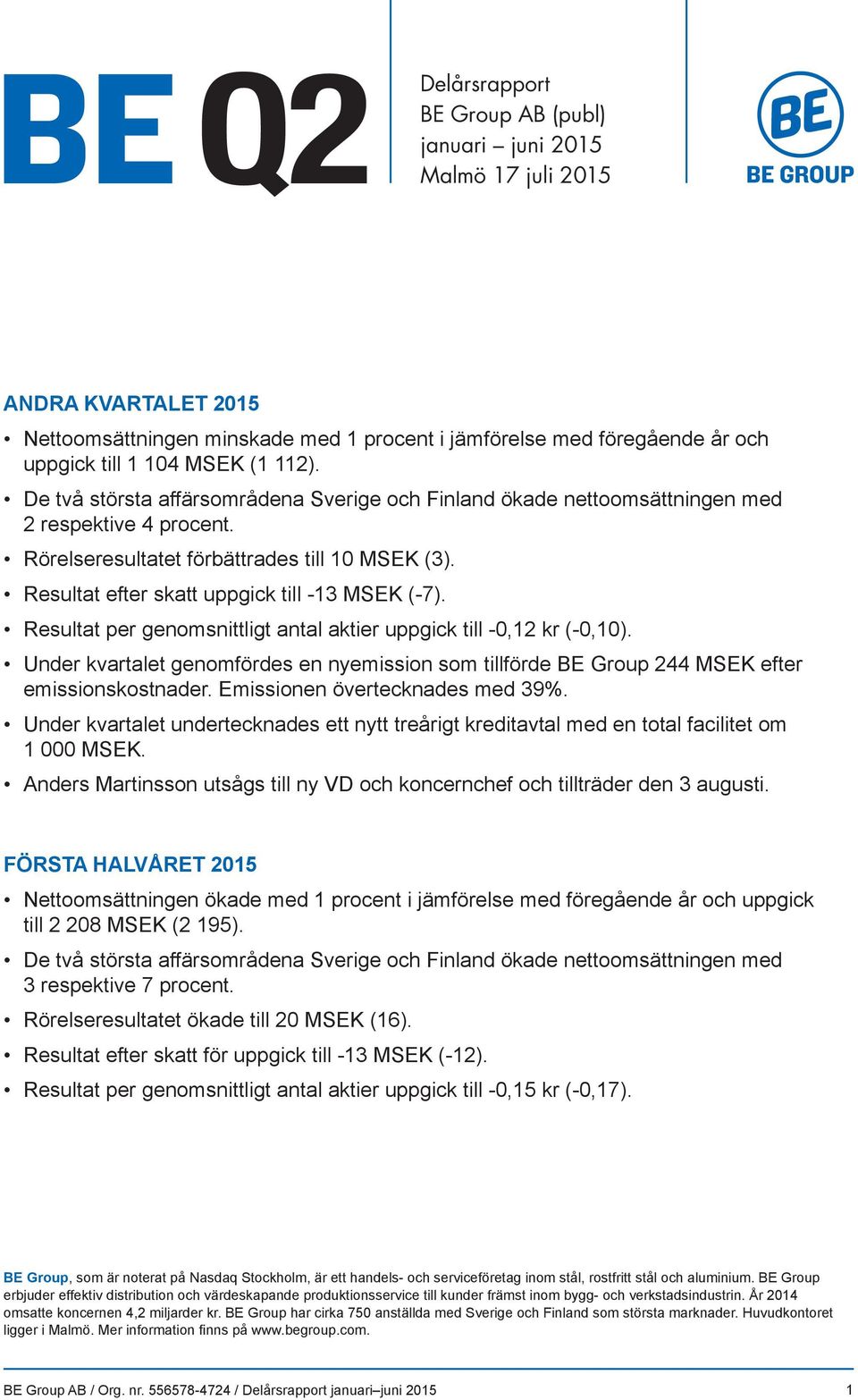 Resultat efter skatt uppgick till -13 MSEK (-7). Resultat per genomsnittligt antal aktier uppgick till -0,12 kr (-0,10).