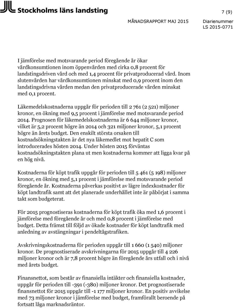 Läkemedelskostnaderna uppgår för perioden till 2 761 (2 521) miljoner kronor, en ökning med 9,5 procent i jämförelse med motsvarande period 2014.