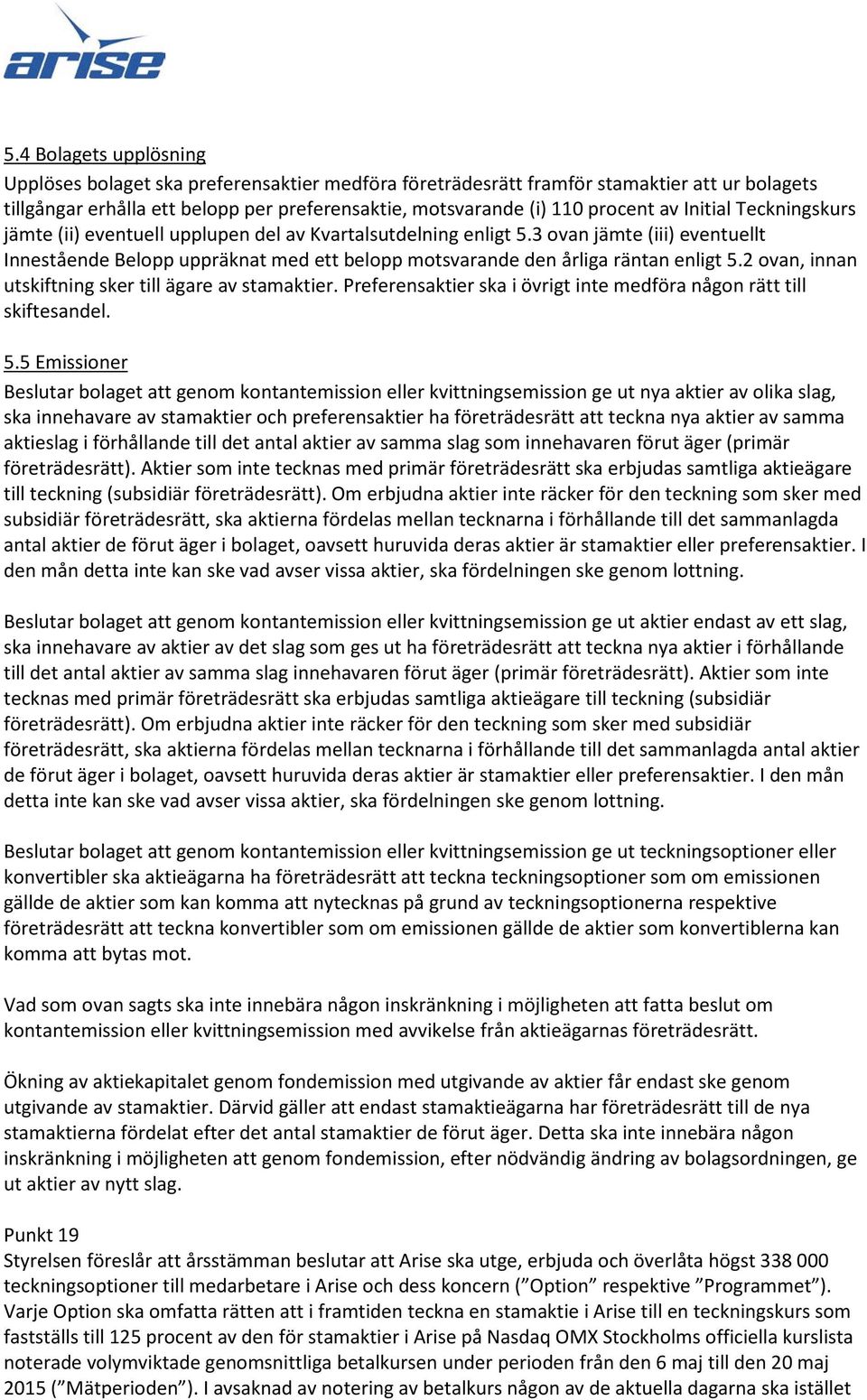 2 ovan, innan utskiftning sker till ägare av stamaktier. Preferensaktier ska i övrigt inte medföra någon rätt till skiftesandel. 5.