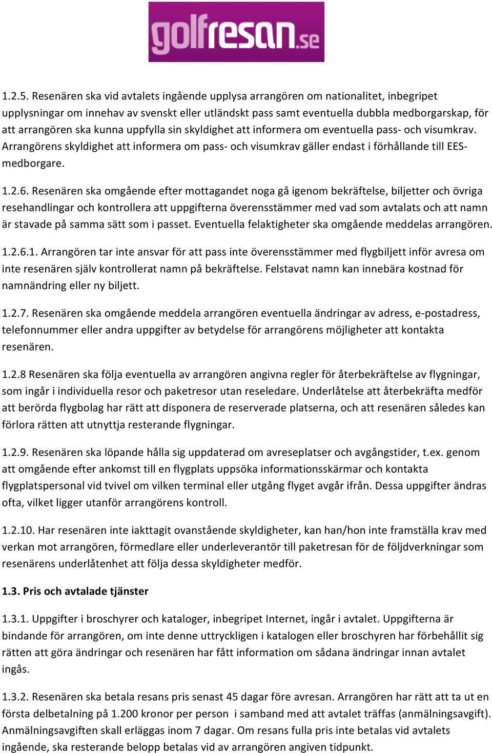 kunna uppfylla sin skyldighet att informera om eventuella pass- och visumkrav. Arrangörens skyldighet att informera om pass- och visumkrav gäller endast i förhållande till EES- medborgare. 1.2.6.