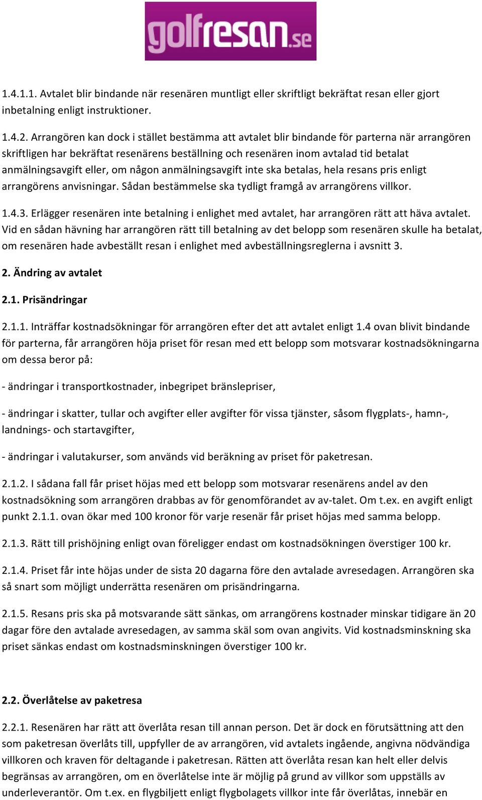 eller, om någon anmälningsavgift inte ska betalas, hela resans pris enligt arrangörens anvisningar. Sådan bestämmelse ska tydligt framgå av arrangörens villkor. 1.4.3.