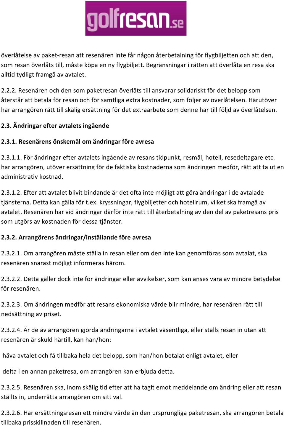 2.2. Resenären och den som paketresan överlåts till ansvarar solidariskt för det belopp som återstår att betala för resan och för samtliga extra kostnader, som följer av överlåtelsen.