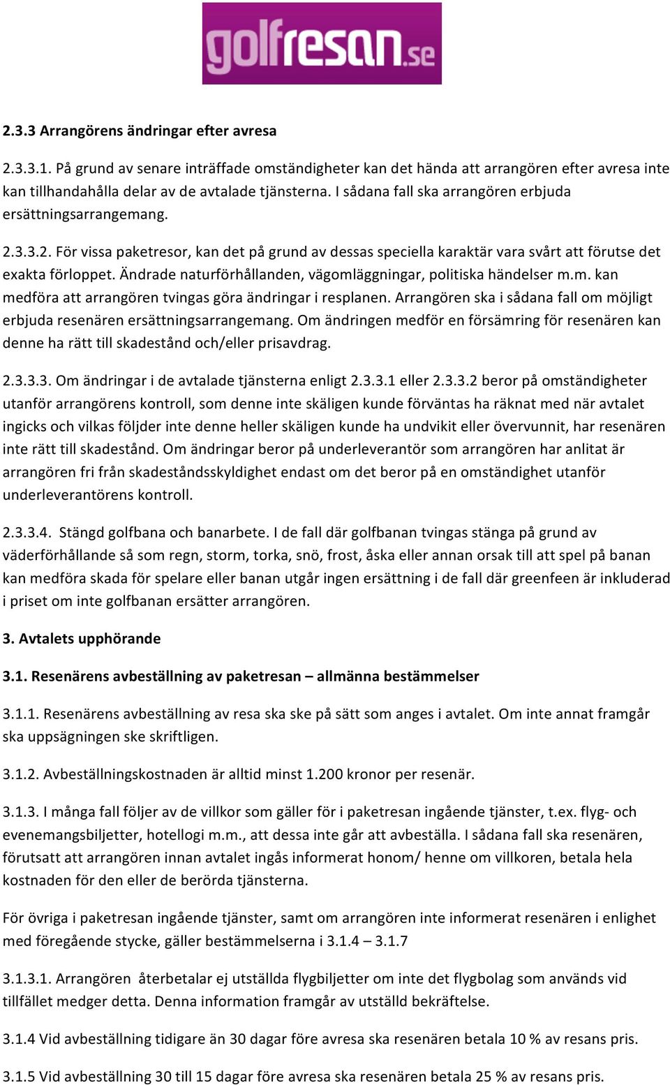 Ändrade naturförhållanden, vägomläggningar, politiska händelser m.m. kan medföra att arrangören tvingas göra ändringar i resplanen.