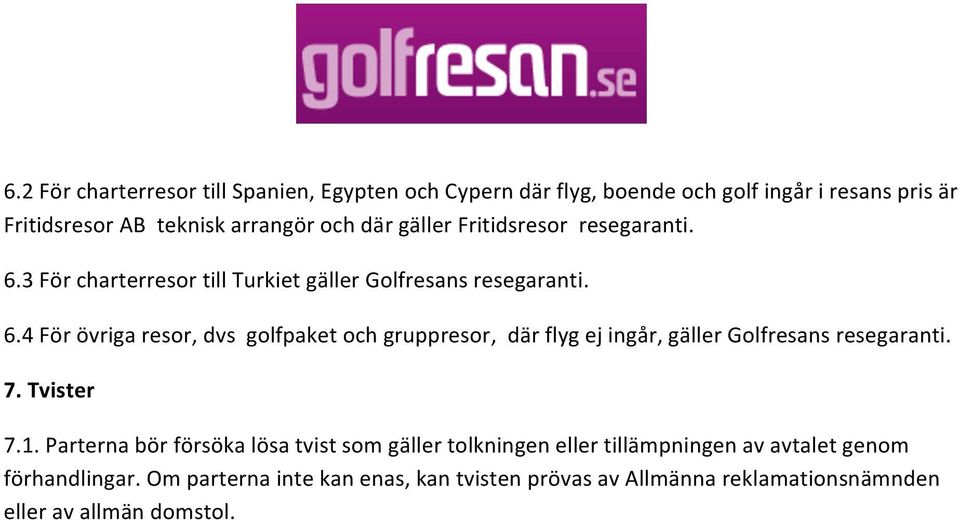 7. Tvister 7.1. Parterna bör försöka lösa tvist som gäller tolkningen eller tillämpningen av avtalet genom förhandlingar.