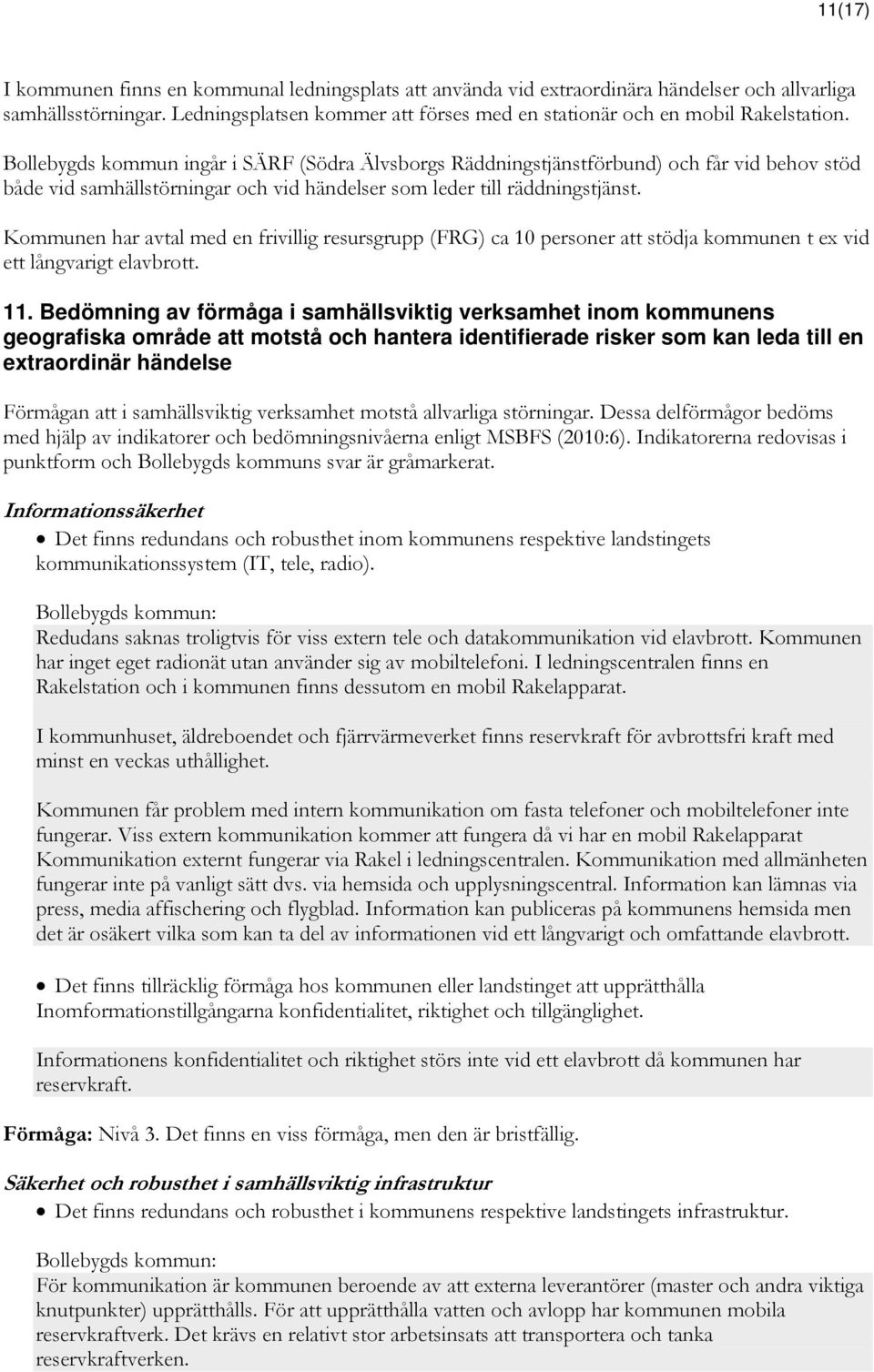 Bollebygds kommun ingår i SÄRF (Södra Älvsborgs Räddningstjänstförbund) och får vid behov stöd både vid samhällstörningar och vid händelser som leder till räddningstjänst.