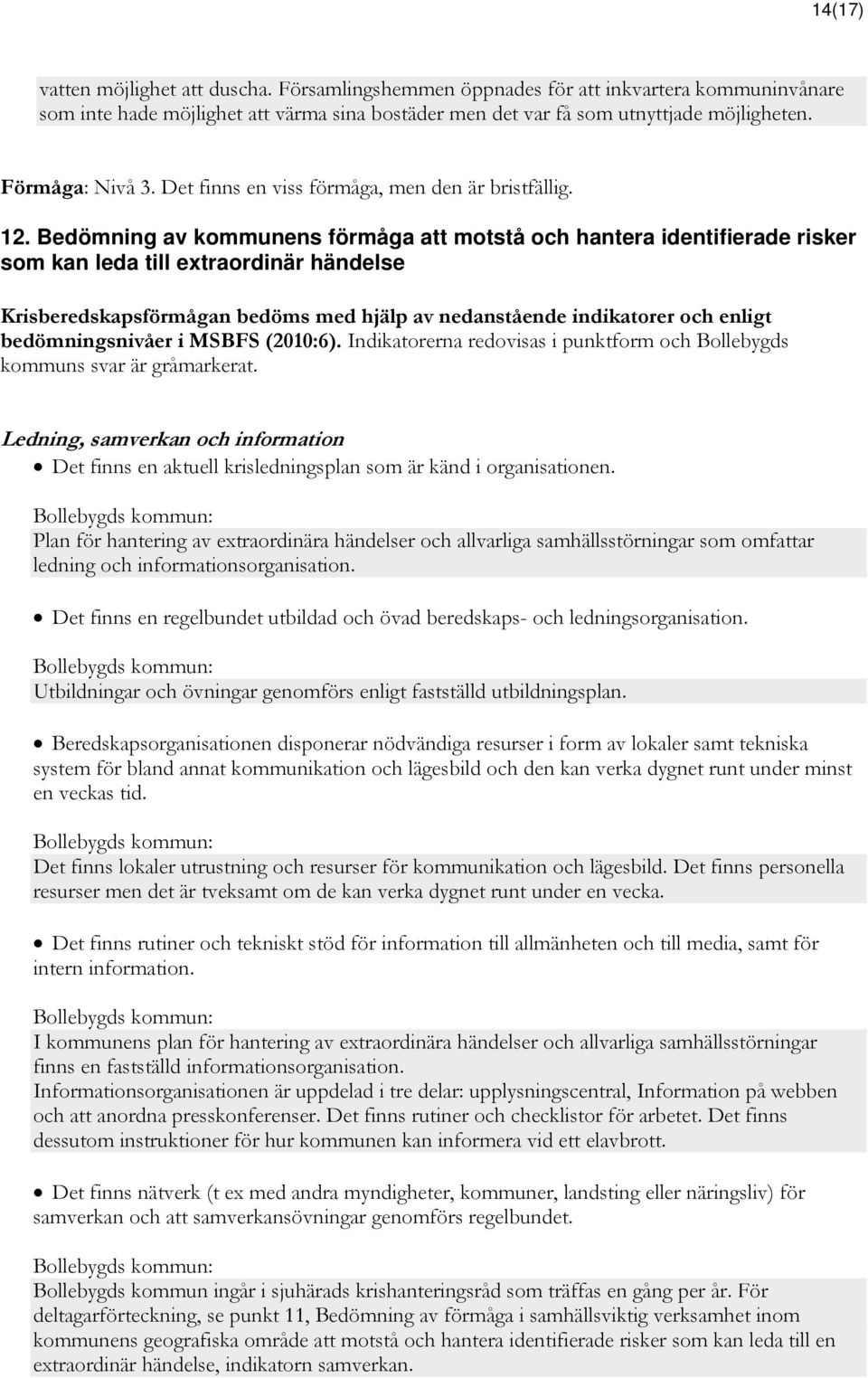 Bedömning av kommunens förmåga att motstå och hantera identifierade risker som kan leda till extraordinär händelse Krisberedskapsförmågan bedöms med hjälp av nedanstående indikatorer och enligt