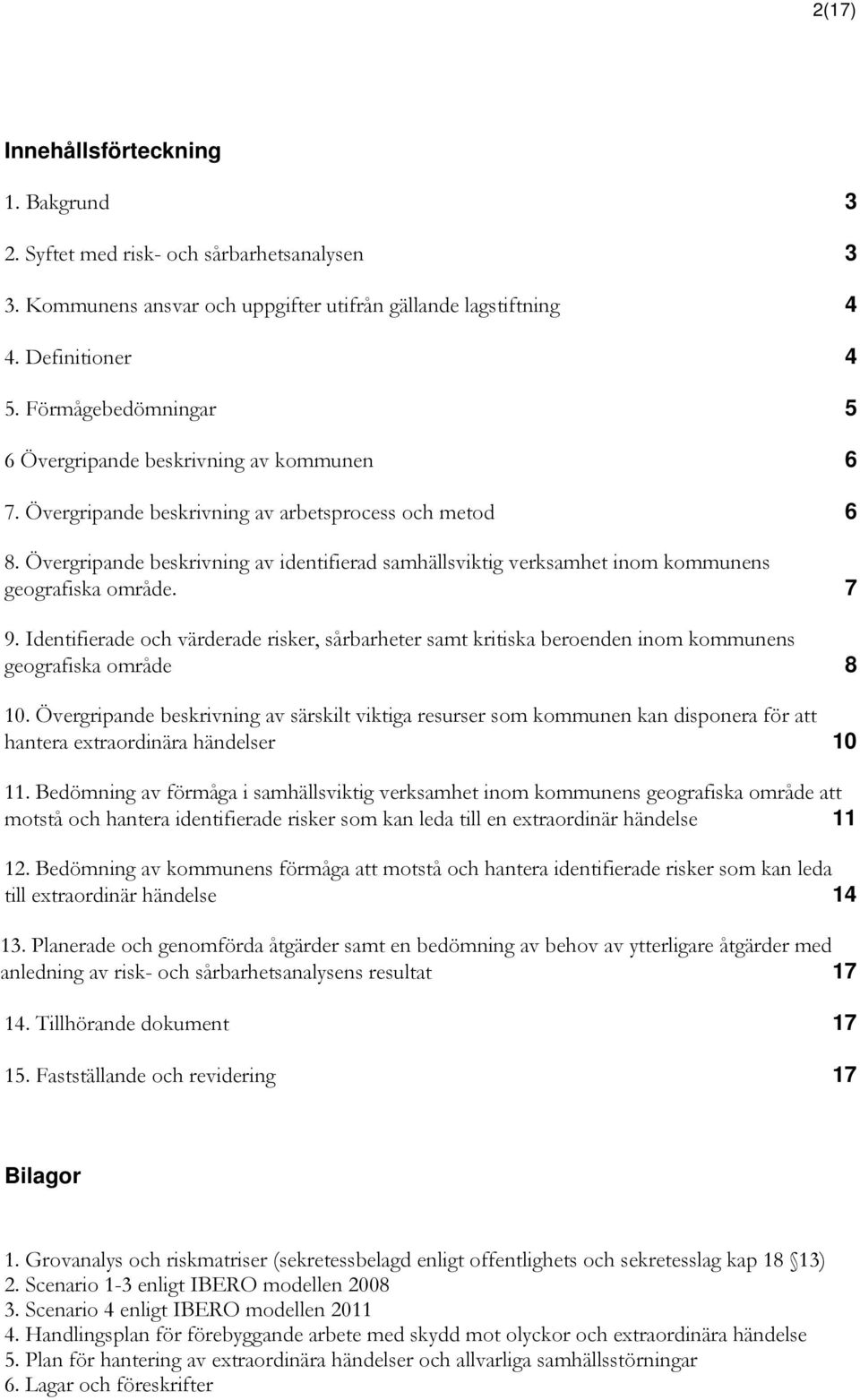 Övergripande beskrivning av identifierad samhällsviktig verksamhet inom kommunens geografiska område. 7 9.