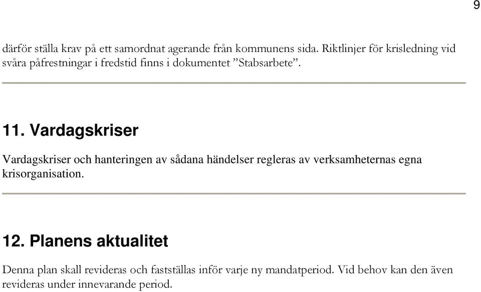 Vardagskriser Vardagskriser och hanteringen av sådana händelser regleras av verksamheternas egna