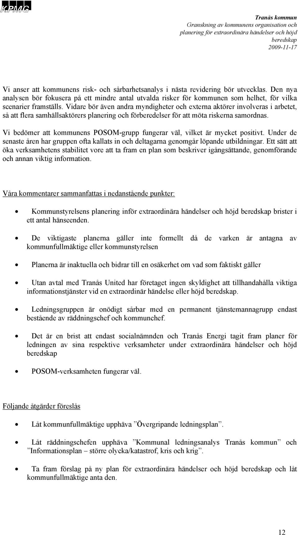 Vidare bör även andra myndigheter och externa aktörer involveras i arbetet, så att flera samhällsaktörers planering och förberedelser för att möta riskerna samordnas.