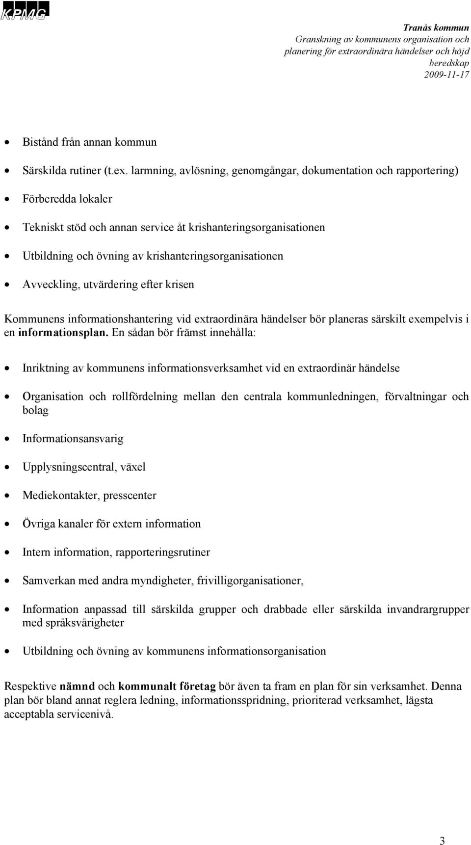 krishanteringsorganisationen Avveckling, utvärdering efter krisen Kommunens informationshantering vid extraordinära händelser bör planeras särskilt exempelvis i en informationsplan.