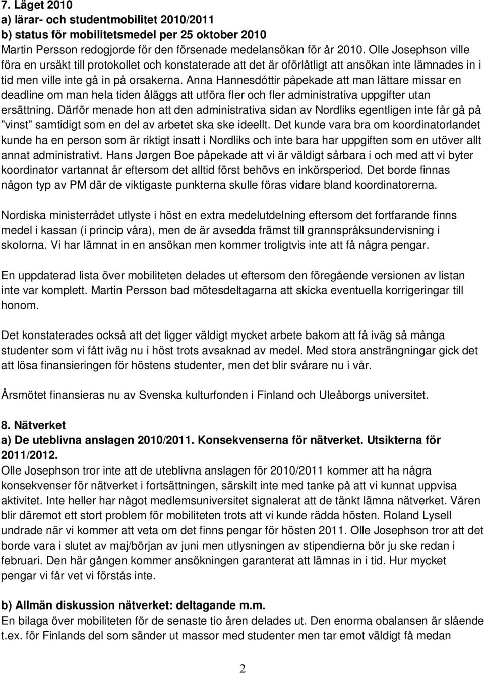 Anna Hannesdóttir påpekade att man lättare missar en deadline om man hela tiden åläggs att utföra fler och fler administrativa uppgifter utan ersättning.