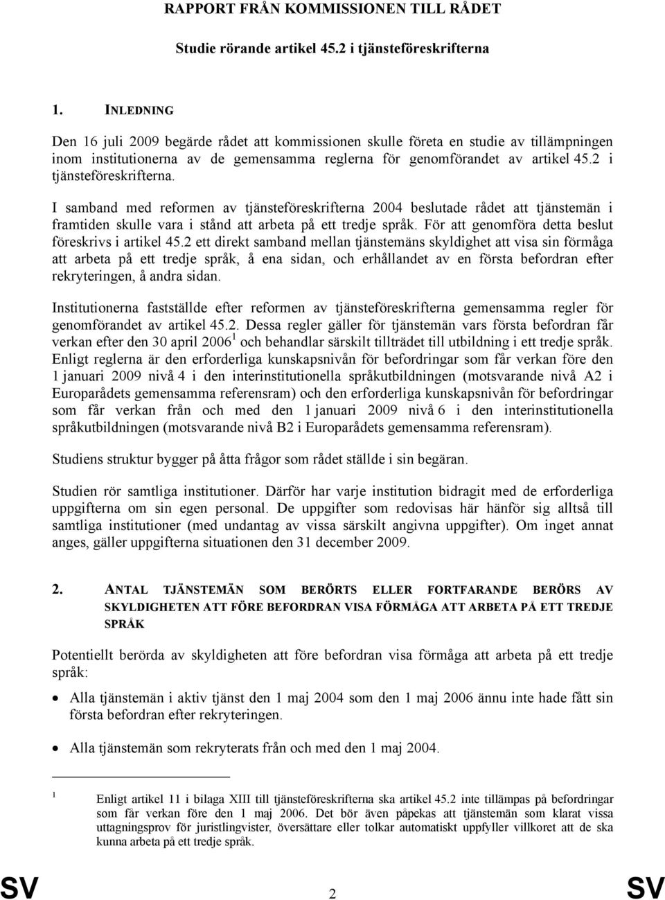 2 i tjänsteföreskrifterna. I samband med reformen av tjänsteföreskrifterna 2004 beslutade rådet att tjänstemän i framtiden skulle vara i stånd att arbeta på ett tredje språk.