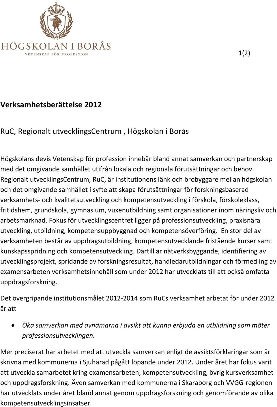 Regionalt utvecklingscentrum, RuC, är institutionens länk och brobyggare mellan högskolan och det omgivande samhället i syfte att skapa förutsättningar för forskningsbaserad verksamhets- och