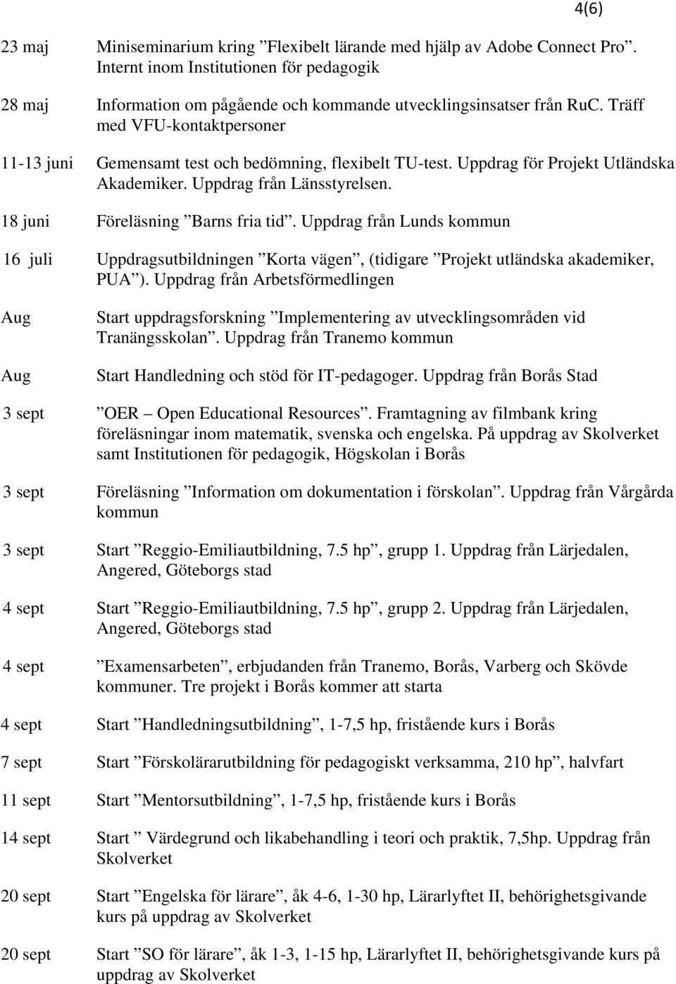 Uppdrag från Lunds kommun 16 juli Uppdragsutbildningen Korta vägen, (tidigare Projekt utländska akademiker, PUA ).