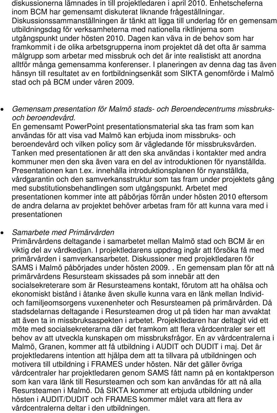 Dagen kan väva in de behov som har framkommit i de olika arbetsgrupperna inom projektet då det ofta är samma målgrupp som arbetar med missbruk och det är inte realistiskt att anordna alltför många