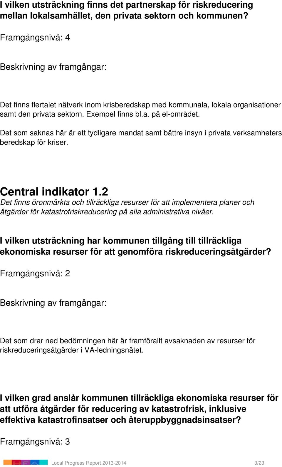 Det som saknas här är ett tydligare mandat samt bättre insyn i privata verksamheters beredskap för kriser. Central indikator 1.