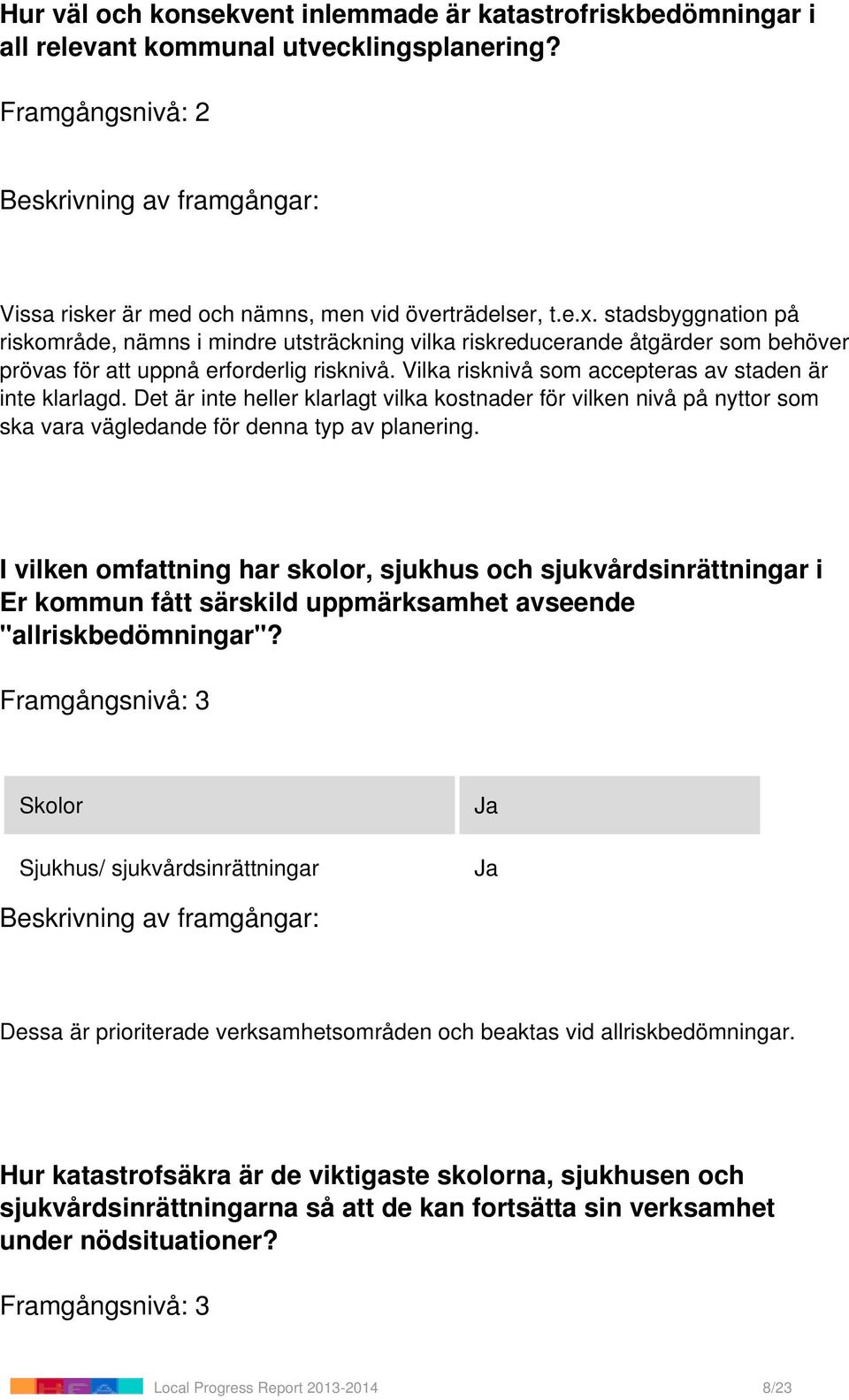 Vilka risknivå som accepteras av staden är inte klarlagd. Det är inte heller klarlagt vilka kostnader för vilken nivå på nyttor som ska vara vägledande för denna typ av planering.