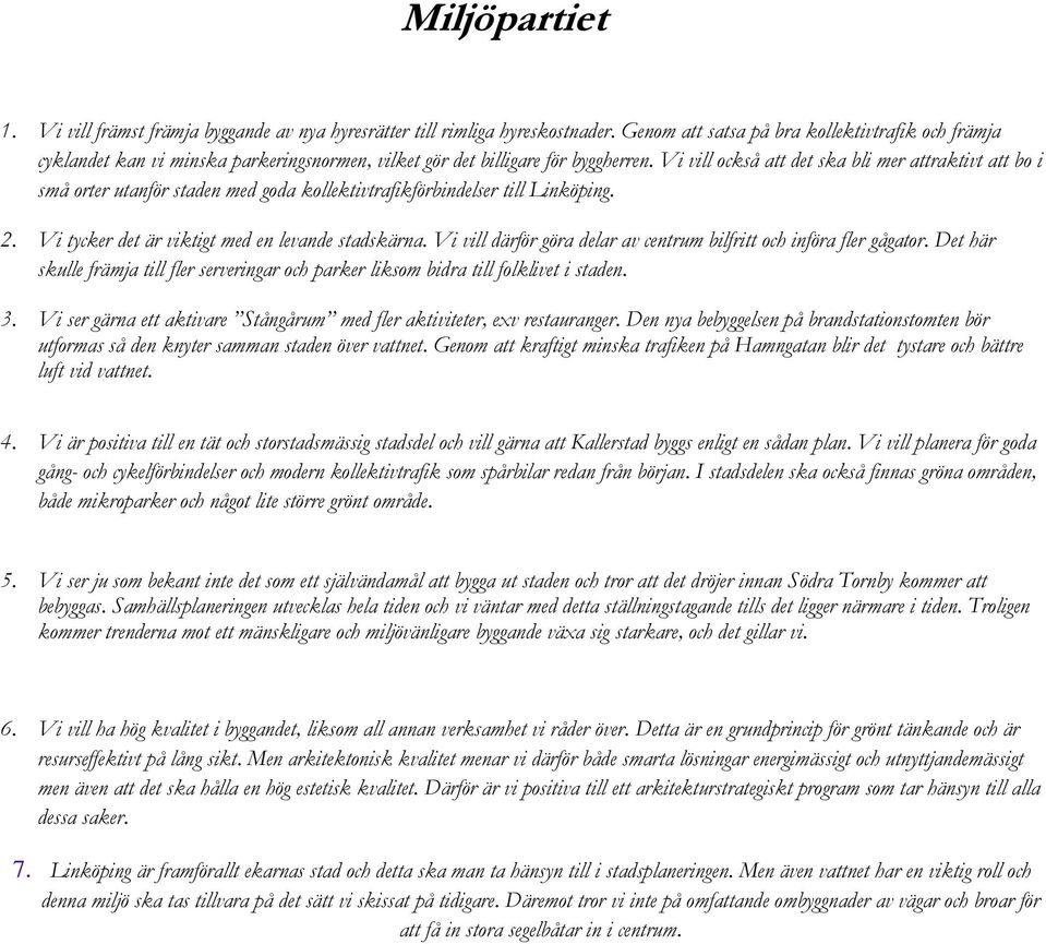 Vi vill också att det ska bli mer attraktivt att bo i små orter utanför staden med goda kollektivtrafikförbindelser till Linköping. 2. Vi tycker det är viktigt med en levande stadskärna.