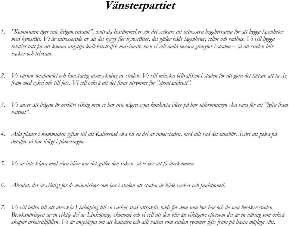 Vi vill bygga relativt tätt för att kunna utnyttja kollektivtrafik maximalt, men vi vill ändå bevara grönytor i staden så att staden blir vacker och trivsam. 2.