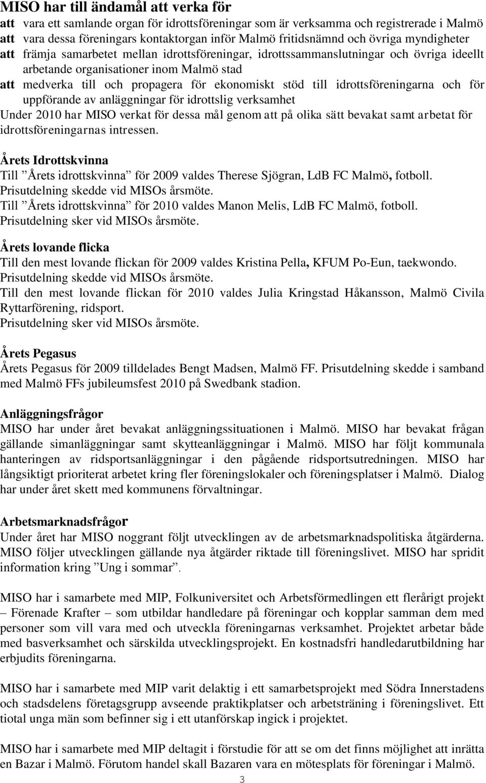 stöd till idrottsföreningarna och för uppförande av anläggningar för idrottslig verksamhet Under 2010 har MISO verkat för dessa mål genom att på olika sätt bevakat samt arbetat för