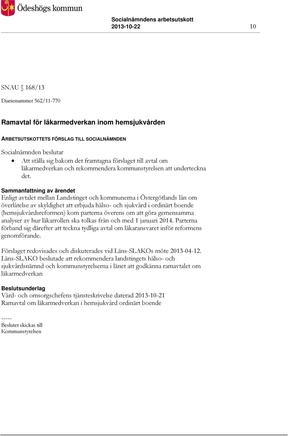 Sammanfattning av ärendet Enligt avtalet mellan Landstinget och kommunerna i Östergötlands län om överlåtelse av skyldighet att erbjuda hälso- och sjukvård i ordinärt boende (hemsjukvårdsreformen)