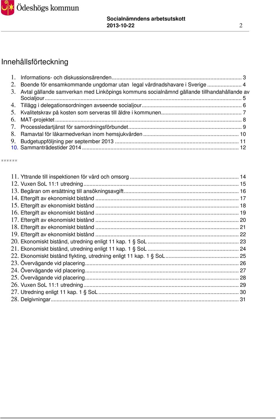 Kvalitetskrav på kosten som serveras till äldre i kommunen... 7 6. MAT-projektet... 8 7. Processledartjänst för samordningsförbundet... 9 8. Ramavtal för läkarmedverkan inom hemsjukvården... 10 9.