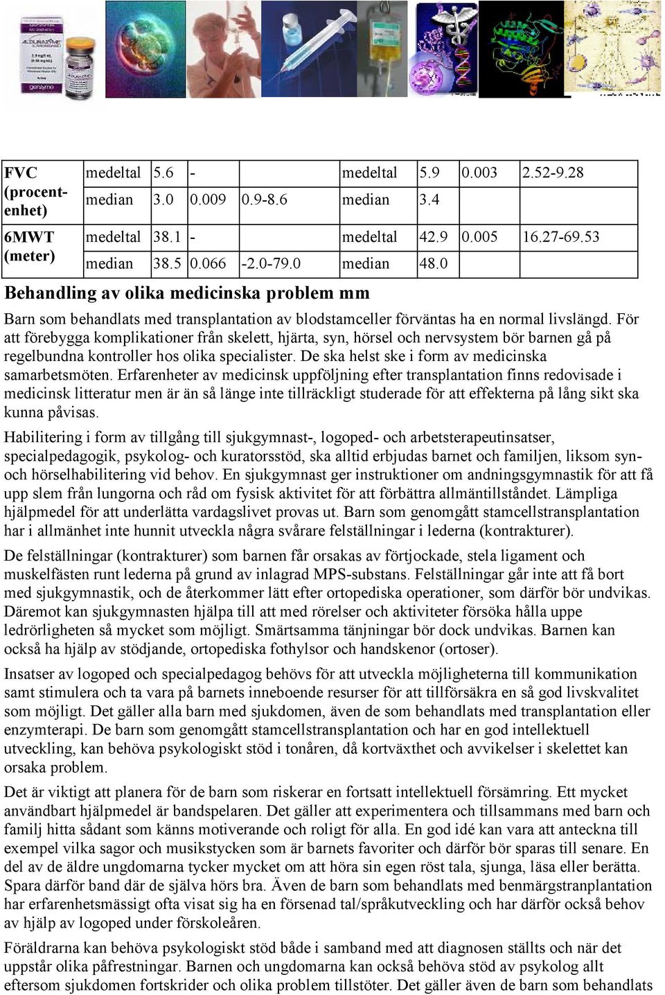 För att förebygga komplikationer från skelett, hjärta, syn, hörsel och nervsystem bör barnen gå på regelbundna kontroller hos olika specialister. De ska helst ske i form av medicinska samarbetsmöten.