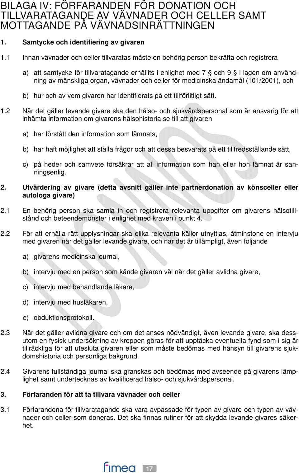 vävnader och celler för medicinska ändamål (101/2001), och b) hur och av vem givaren har identifierats på ett tillförlitligt sätt. 1.