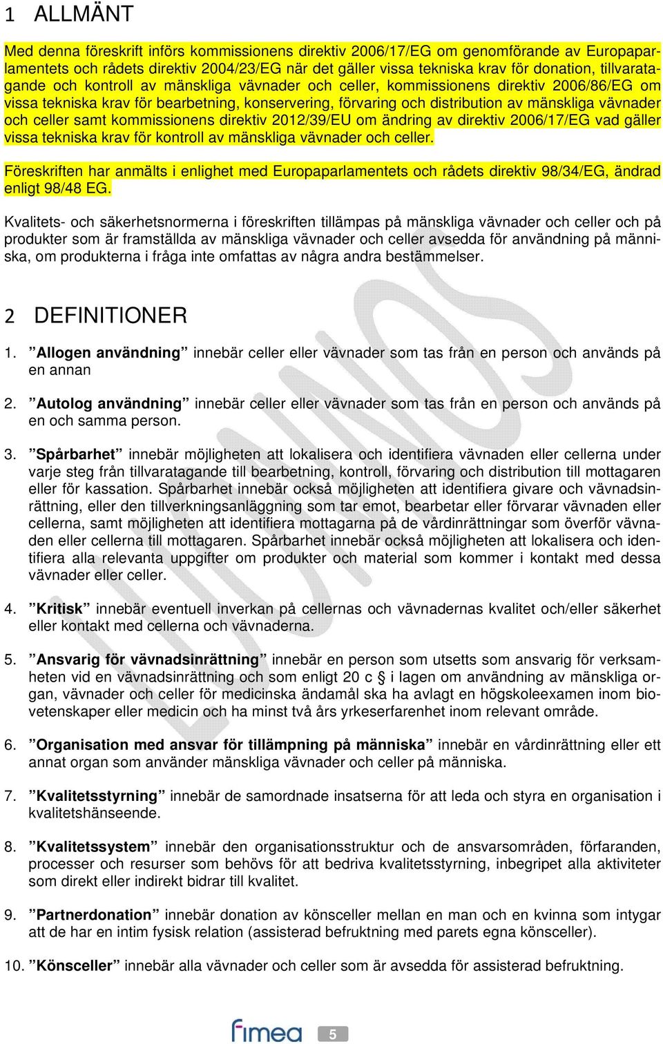 och celler samt kommissionens direktiv 2012/39/EU om ändring av direktiv 2006/17/EG vad gäller vissa tekniska krav för kontroll av mänskliga vävnader och celler.