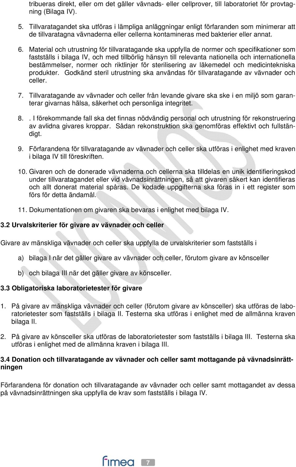 Material och utrustning för tillvaratagande ska uppfylla de normer och specifikationer som fastställs i bilaga IV, och med tillbörlig hänsyn till relevanta nationella och internationella