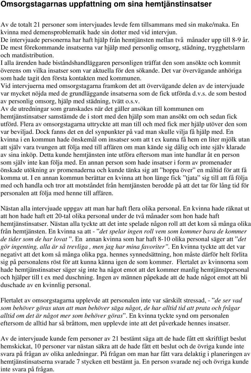 De mest förekommande insatserna var hjälp med personlig omsorg, städning, trygghetslarm och matdistribution.