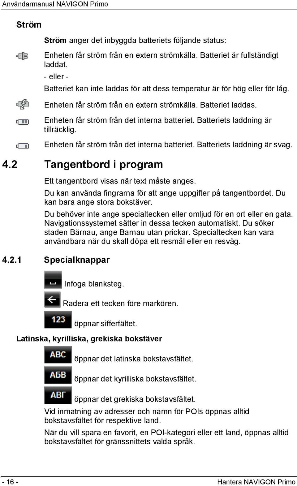 Batteriets laddning är tillräcklig. Enheten får ström från det interna batteriet. Batteriets laddning är svag. 4.2 Tangentbord i program Ett tangentbord visas när text måste anges.