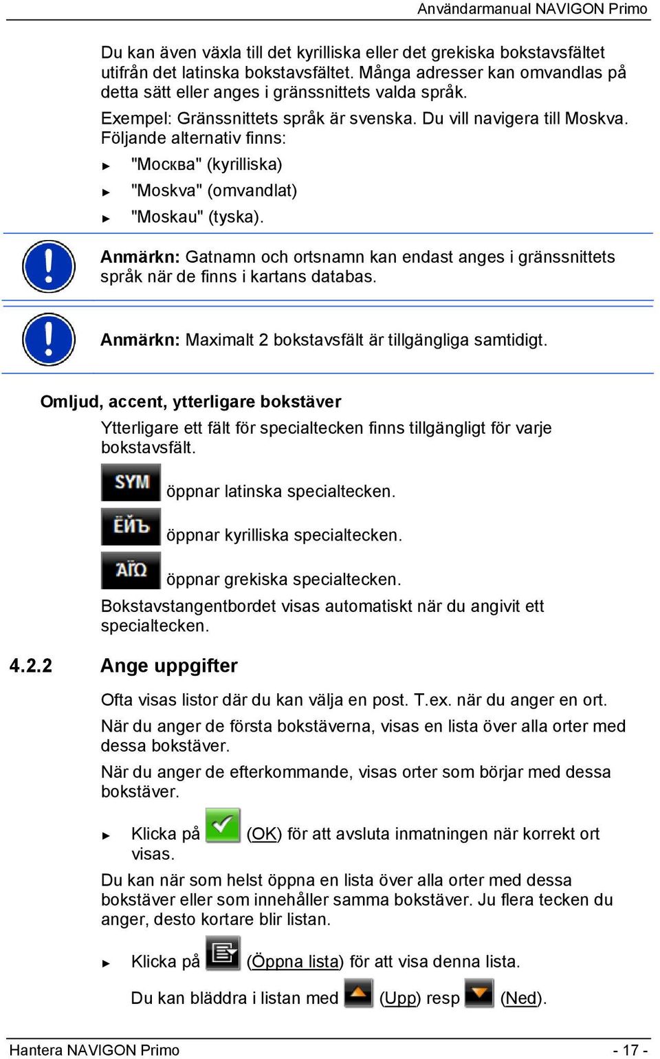 Anmärkn: Gatnamn och ortsnamn kan endast anges i gränssnittets språk när de finns i kartans databas. Anmärkn: Maximalt 2 bokstavsfält är tillgängliga samtidigt.