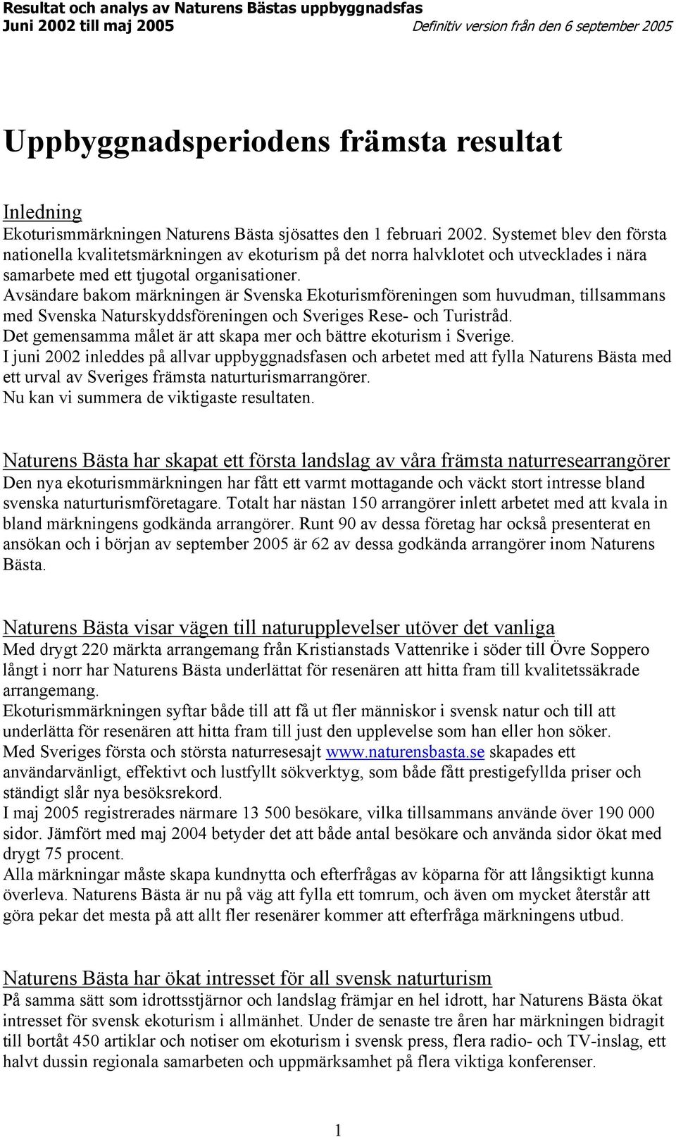 Avsändare bakom märkningen är Svenska Ekoturismföreningen som huvudman, tillsammans med Svenska Naturskyddsföreningen och Sveriges Rese- och Turistråd.
