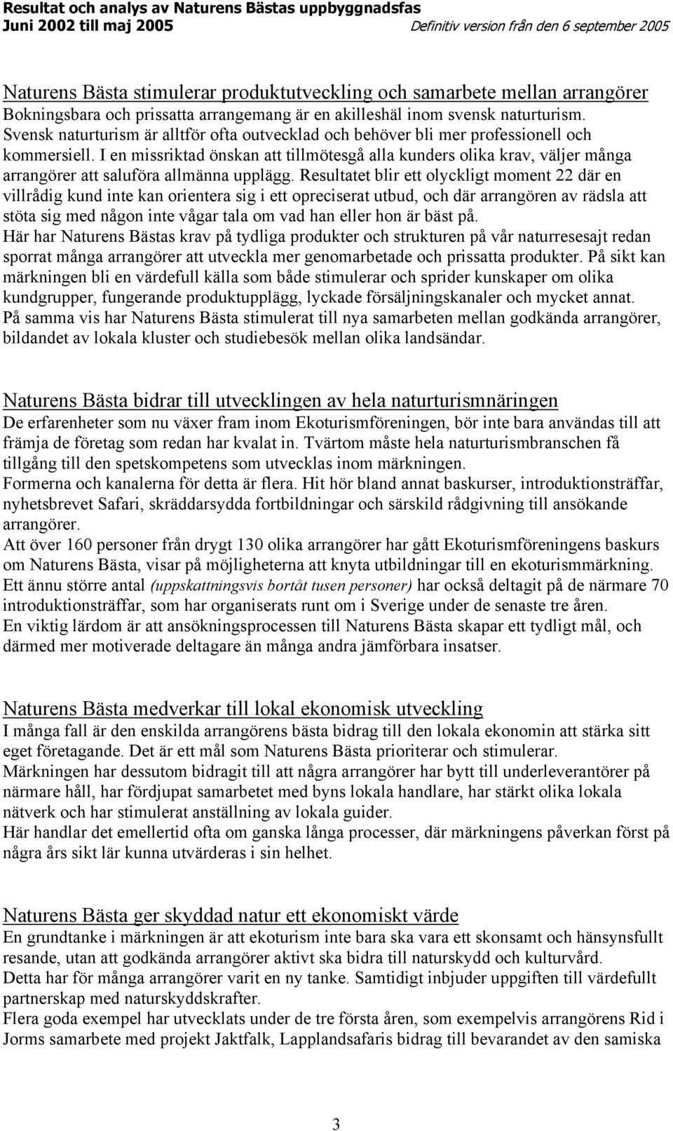 I en missriktad önskan att tillmötesgå alla kunders olika krav, väljer många arrangörer att saluföra allmänna upplägg.