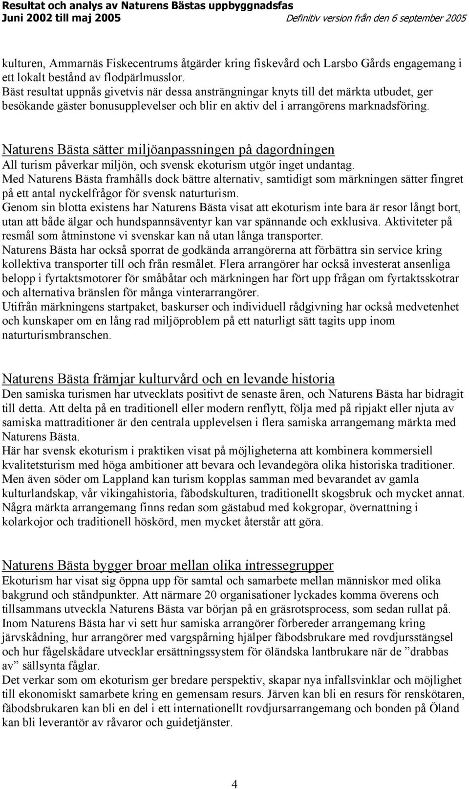 Naturens Bästa sätter miljöanpassningen på dagordningen All turism påverkar miljön, och svensk ekoturism utgör inget undantag.