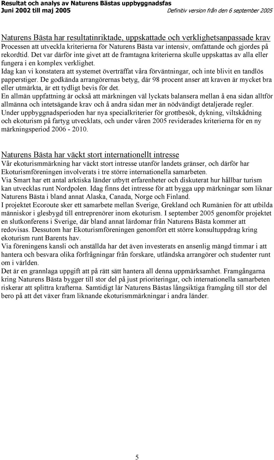 Idag kan vi konstatera att systemet överträffat våra förväntningar, och inte blivit en tandlös papperstiger.