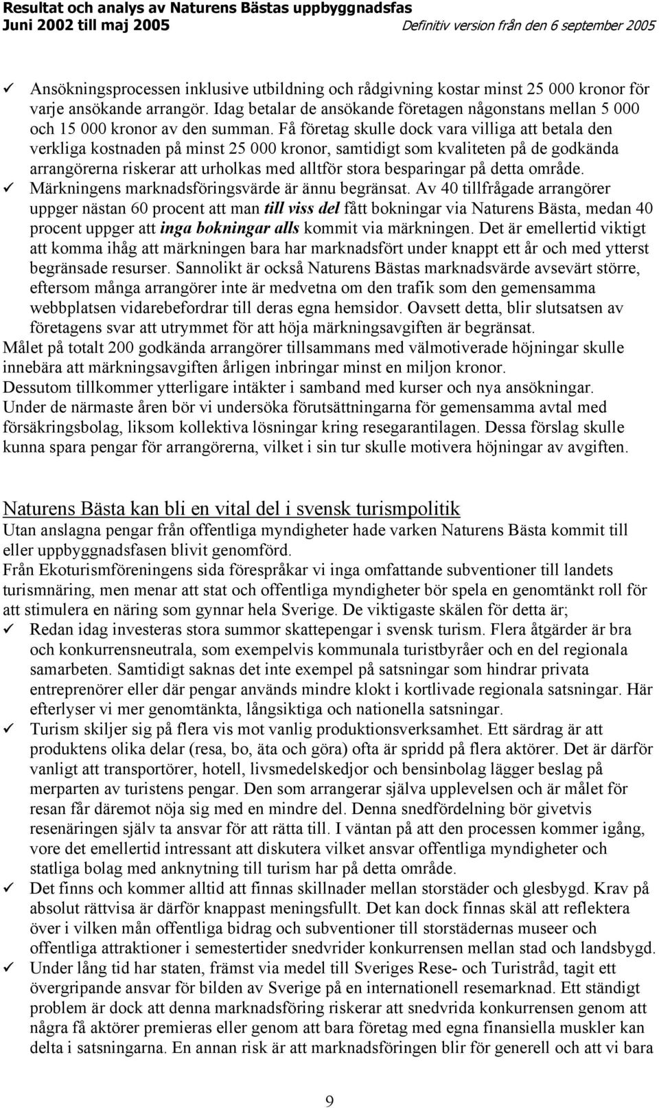 Få företag skulle dock vara villiga att betala den verkliga kostnaden på minst 25 000 kronor, samtidigt som kvaliteten på de godkända arrangörerna riskerar att urholkas med alltför stora besparingar