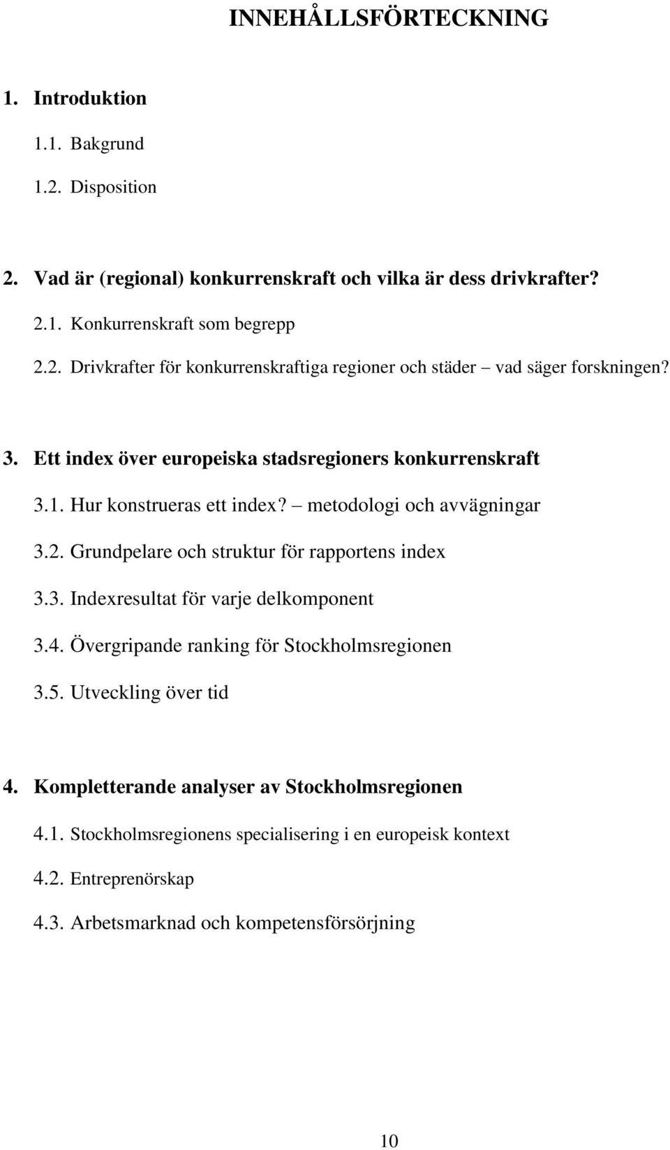 4. Övergripande ranking för Stockholmsregionen 3.5. Utveckling över tid 4. Kompletterande analyser av Stockholmsregionen 4.1.