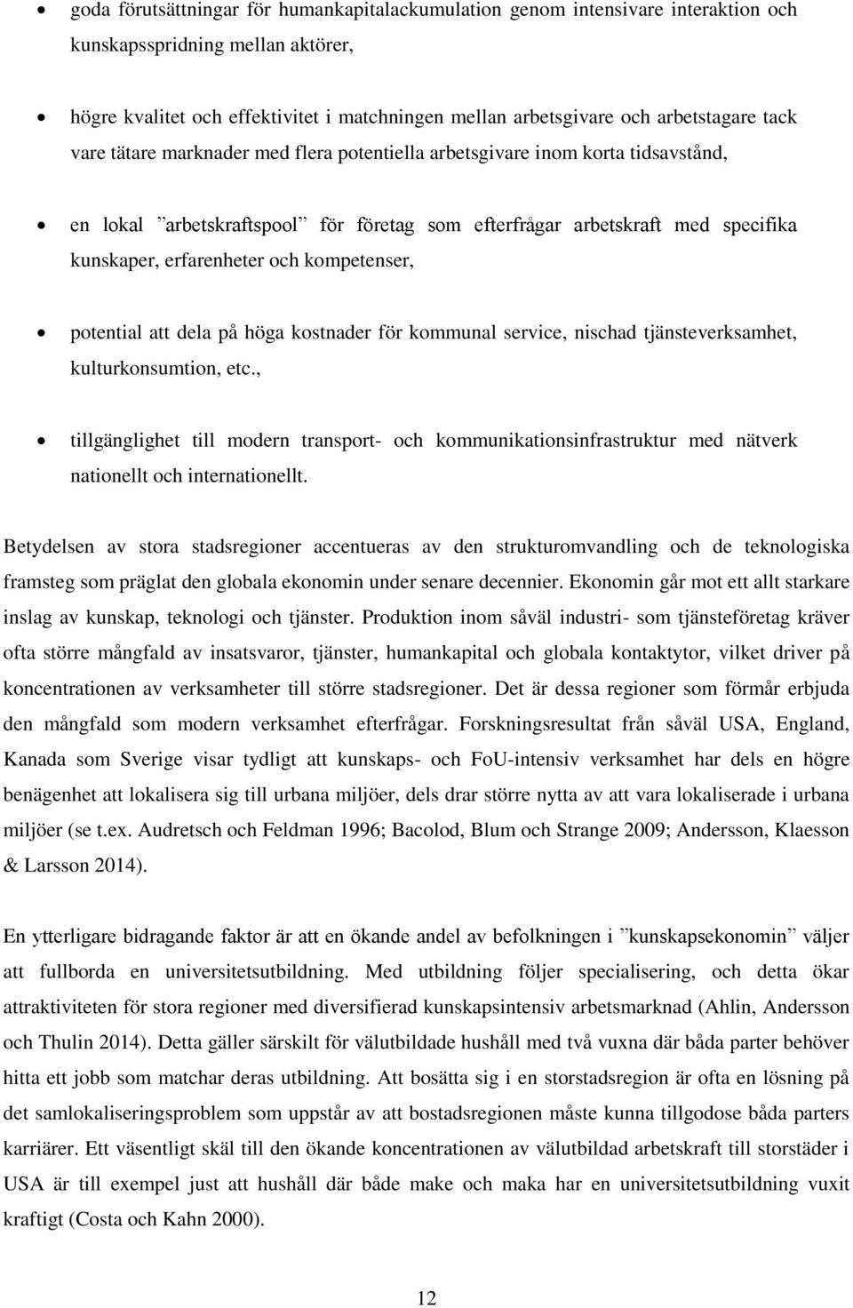 erfarenheter och kompetenser, potential att dela på höga kostnader för kommunal service, nischad tjänsteverksamhet, kulturkonsumtion, etc.