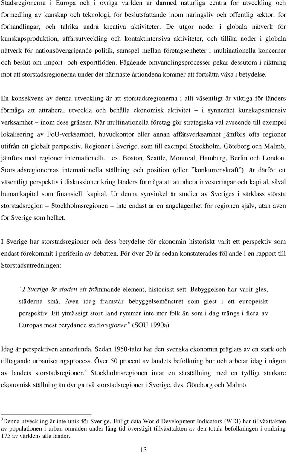 De utgör noder i globala nätverk för kunskapsproduktion, affärsutveckling och kontaktintensiva aktiviteter, och tillika noder i globala nätverk för nationsövergripande politik, samspel mellan