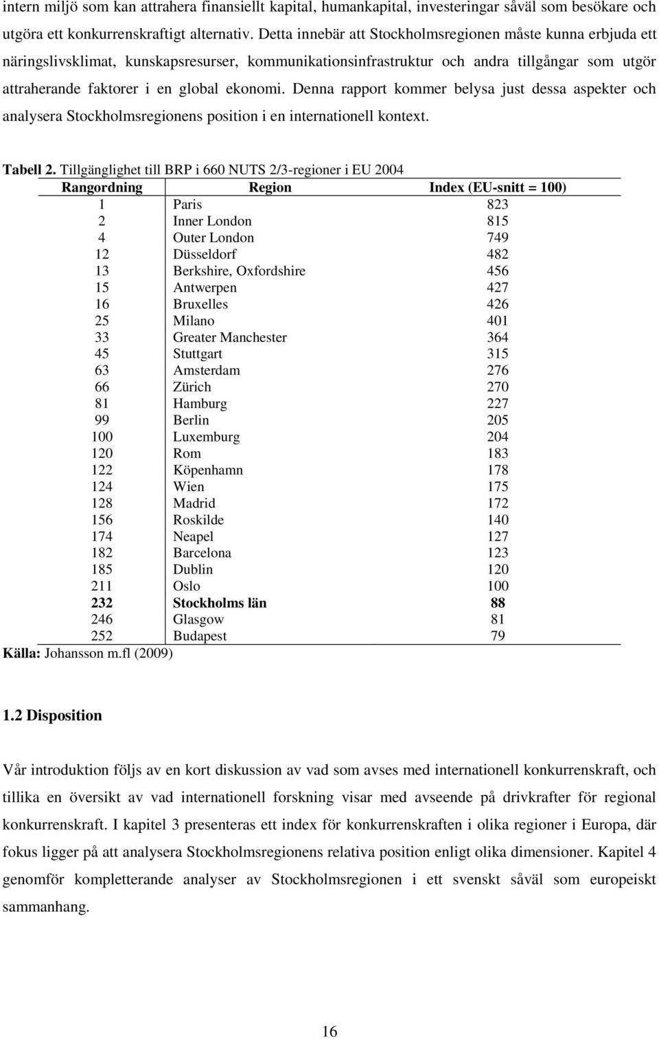 Denna rapport kommer belysa just dessa aspekter och analysera Stockholmsregionens position i en internationell kontext. Tabell 2.