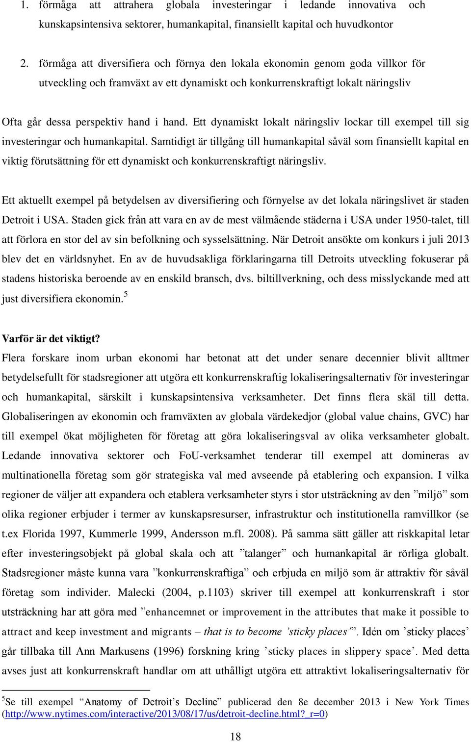 Ett dynamiskt lokalt näringsliv lockar till exempel till sig investeringar och humankapital.