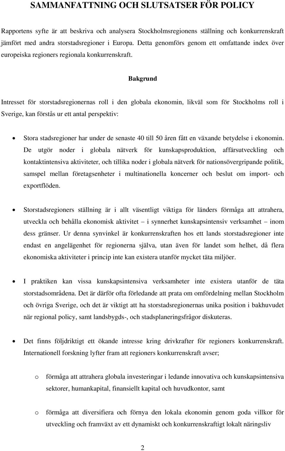 Bakgrund Intresset för storstadsregionernas roll i den globala ekonomin, likväl som för Stockholms roll i Sverige, kan förstås ur ett antal perspektiv: Stora stadsregioner har under de senaste 40
