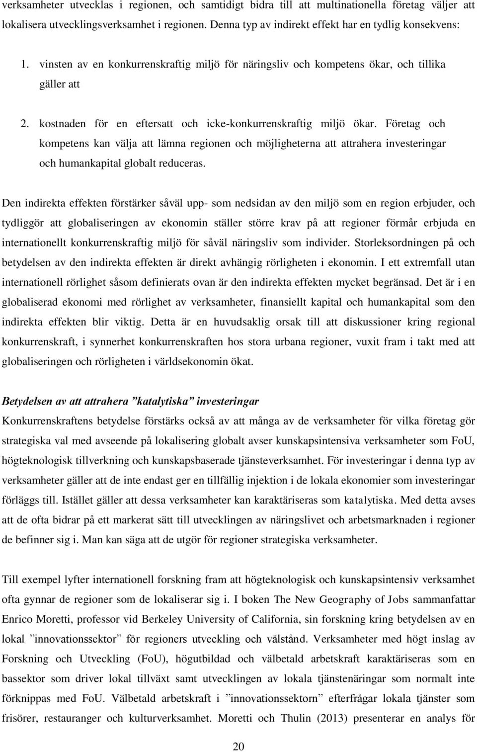 kostnaden för en eftersatt och icke-konkurrenskraftig miljö ökar. Företag och kompetens kan välja att lämna regionen och möjligheterna att attrahera investeringar och humankapital globalt reduceras.